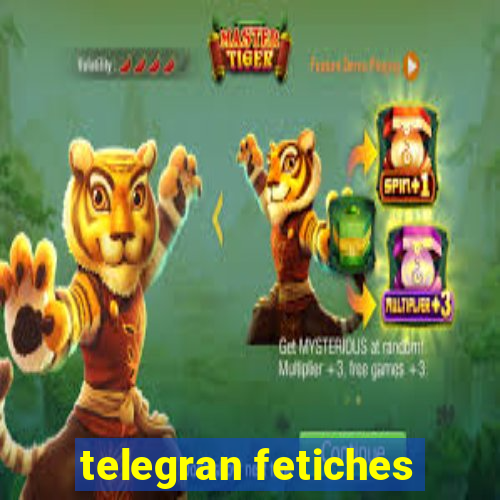 telegran fetiches
